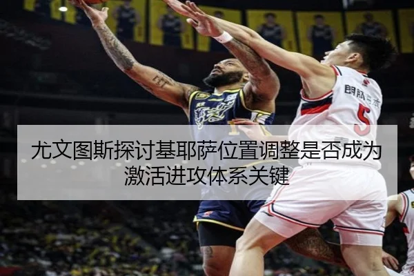 尤文图斯探讨基耶萨位置调整是否成为激活进攻体系关键